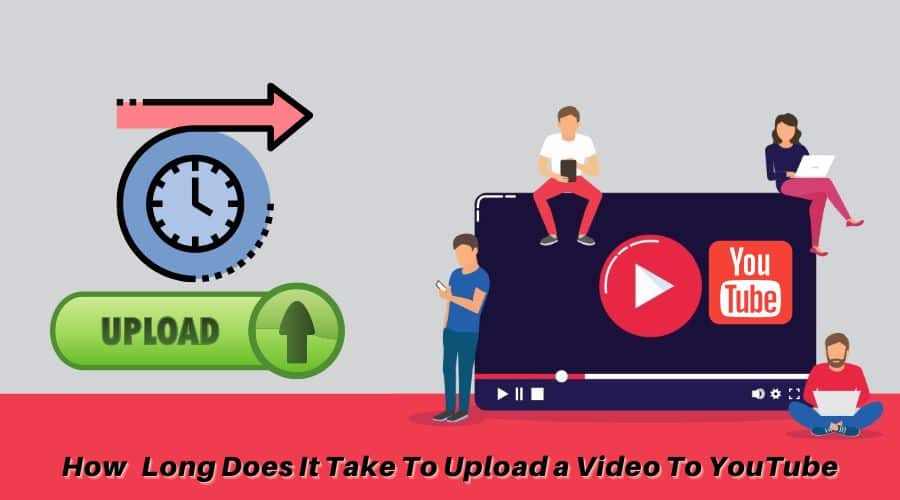 How Long Does It Take To Upload a Video To YouTube